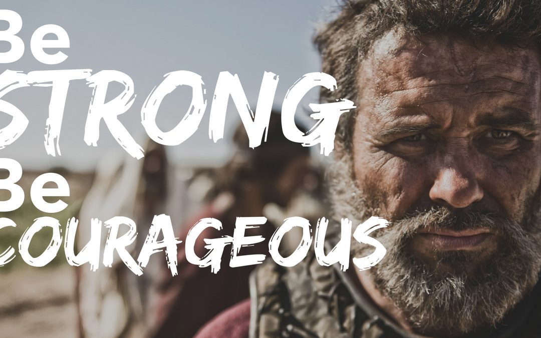 Be Strong, Be Courageous