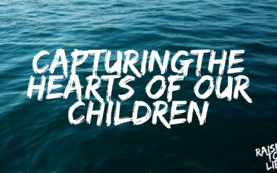 Raised to Life: Capturing the Hearts of Our Children